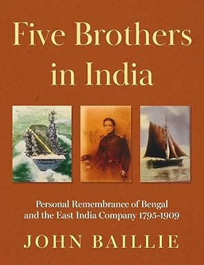 Five Brothers in India, Personal Remembrance of Bengal and- - and the East India Company 1795-1909