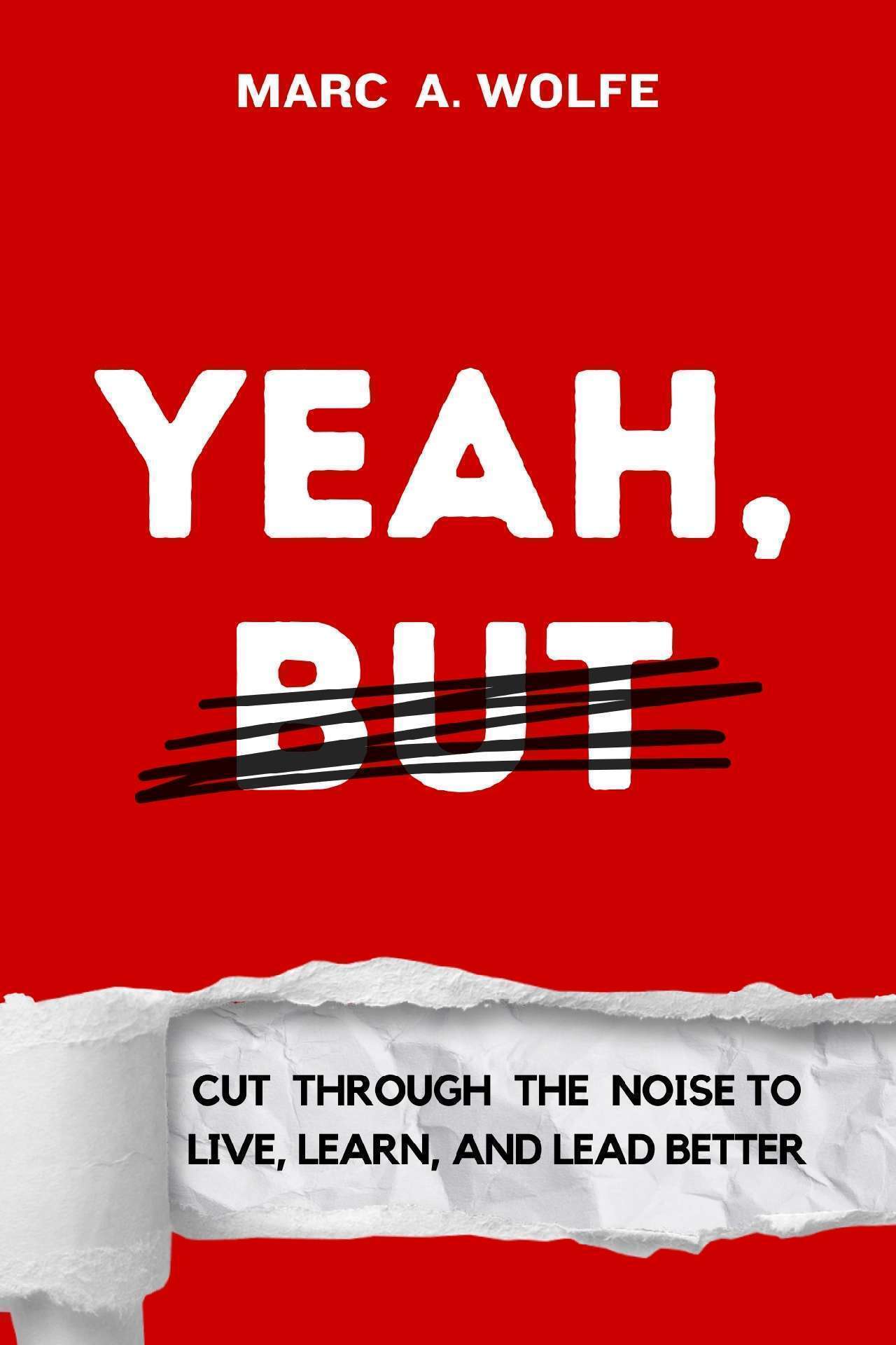 Yeah, But... Cut Through The Noise To Live, Learn, And Lead Better