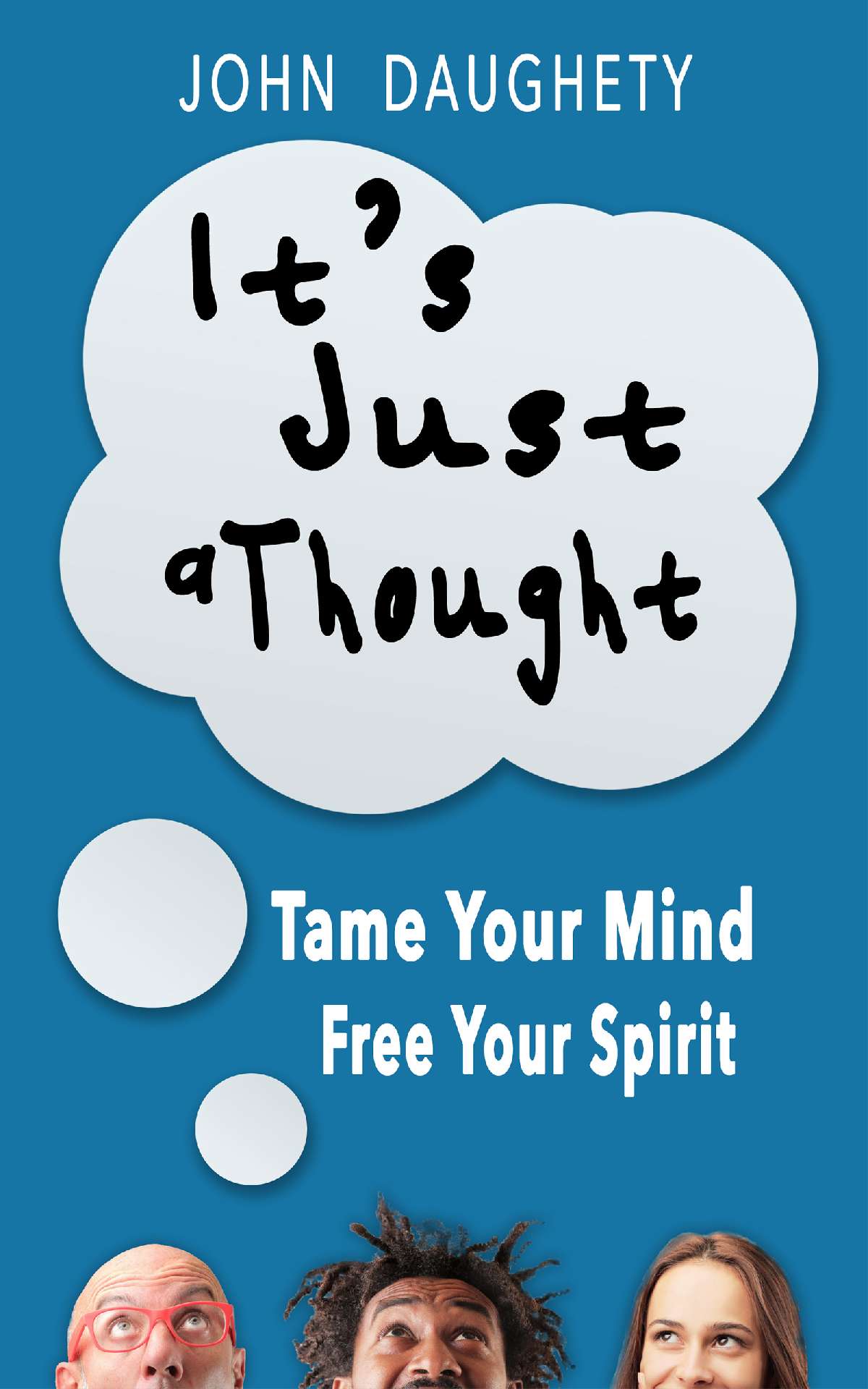 It's Just a Thought: Tame Your Mind, Free Your Spirit