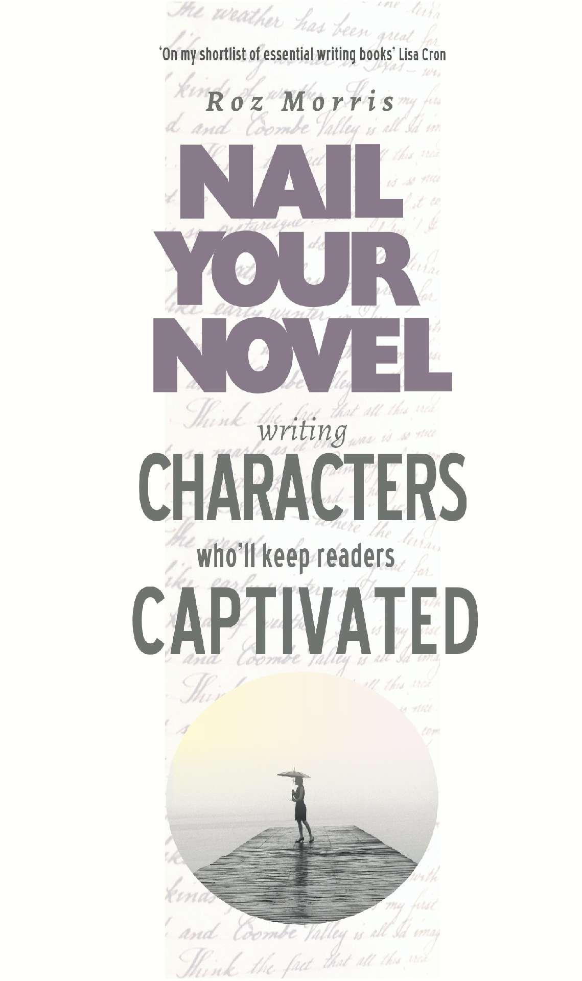 Writing Characters Who'll Keep Readers Captivated: Nail Your Novel 2 - Nail Your Novel 2