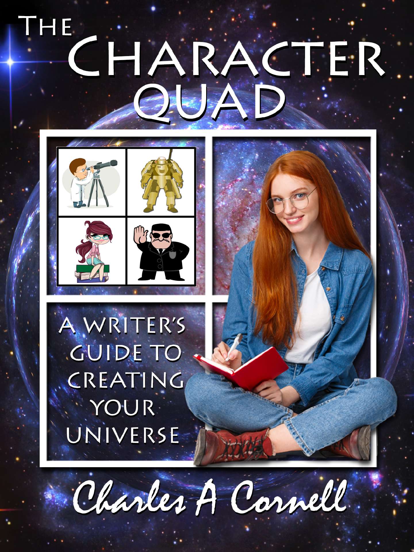 The Character Quad: A Writer's Guide To Creating Your Universe