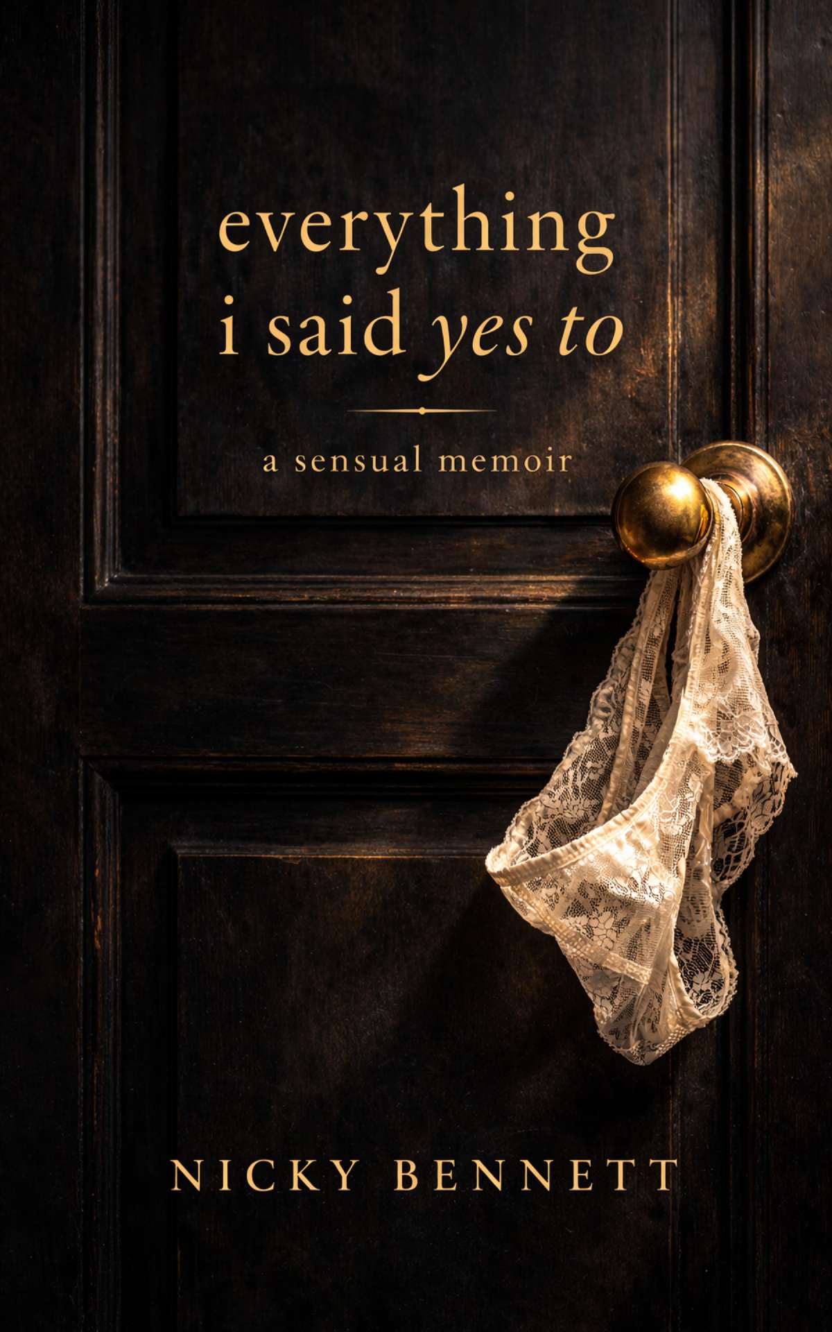 Everything I Said Yes To: A Sensual Memoir