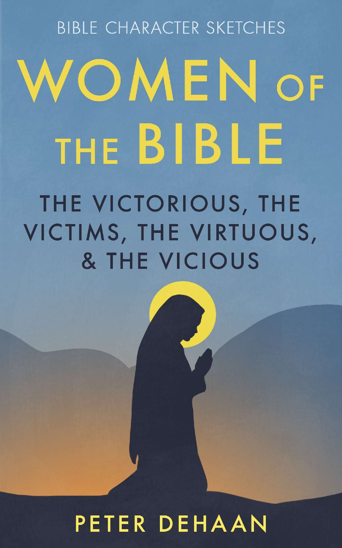 Women of the Bible: The Victorious, the Victims, the Virtuous, and the Vicious - Bible Character Sketches 1