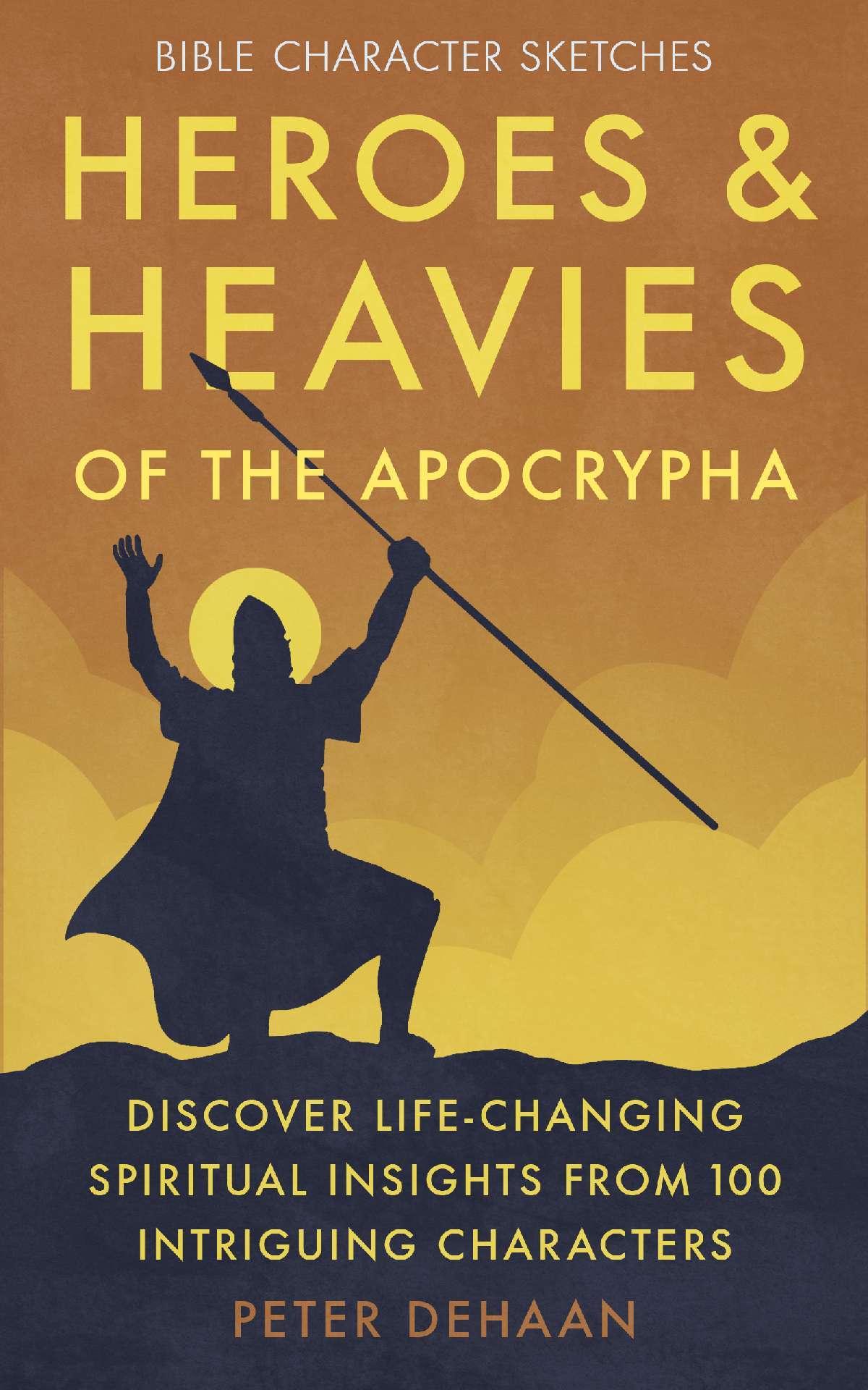 Heroes and Heavies of the Apocrypha: Discover Life-Changing Spiritual Insights from 100 Intriguing Characters - Bible Character Sketches 6