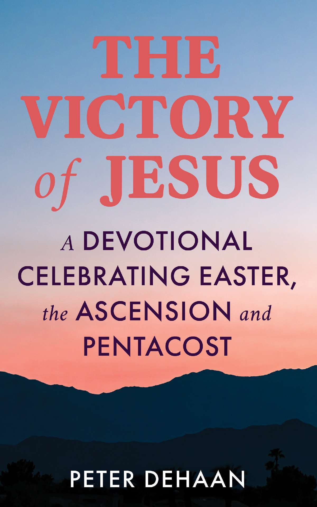 The Victory of Jesus: A Devotional Celebrating Easter, the Ascension, and Pentecost - Holiday Celebration Devotionals 3