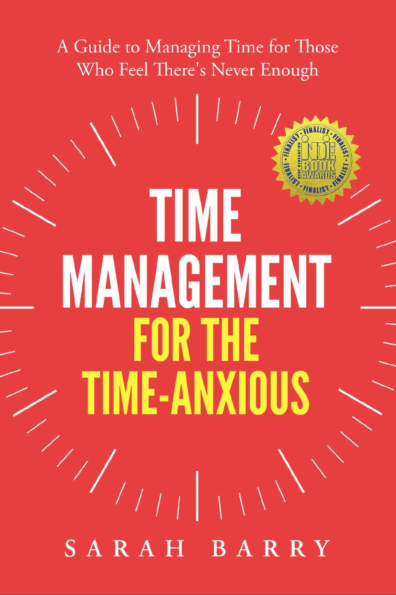 Time Management for the Time-Anxious: A Guide to Managing Time for Those Who Feel There's Never Enough