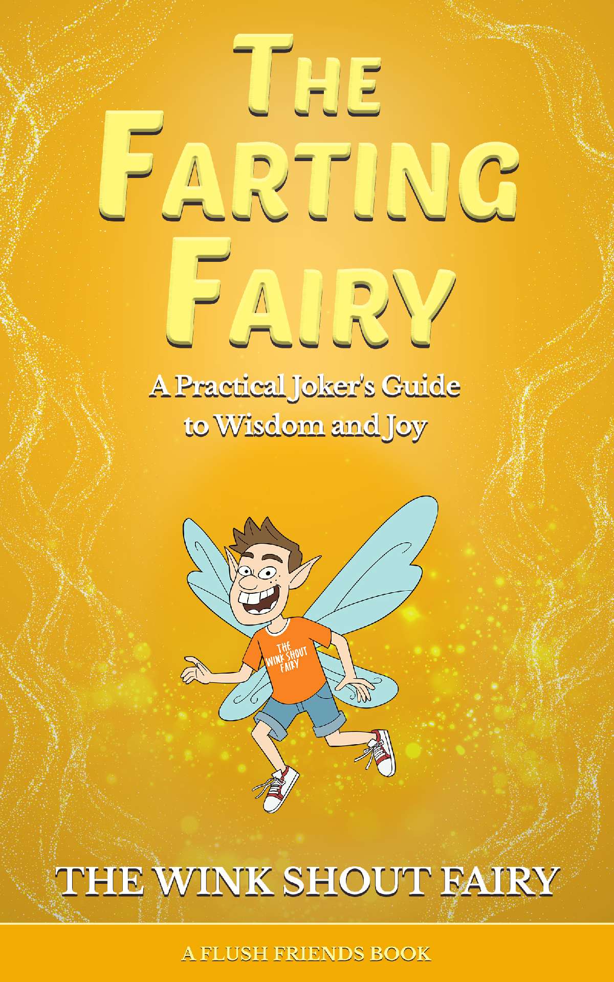 The Farting Fairy: A Practical Joker's Guide to Wisdom and Joy - Flush Friends The Farting Fairy: A Practical Joker's Guide to Wisdom and Joy - Flush Friends