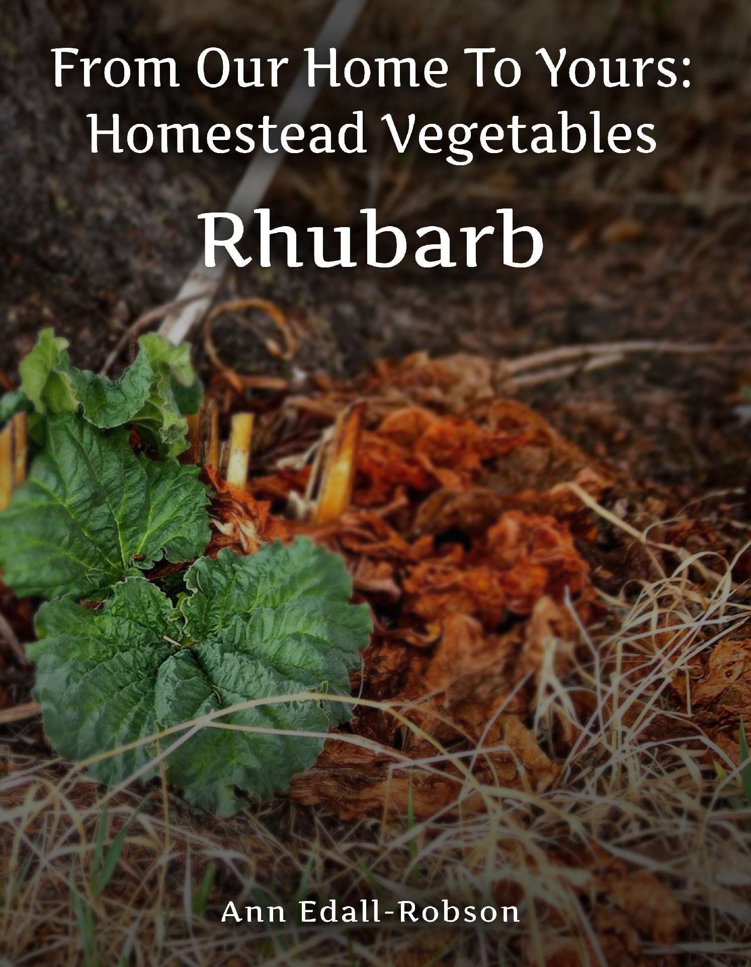From Our Home To Yours: Homestead Vegetables - Rhubarb - From Our Home To Yours Series From Our Home To Yours: Homestead Vegetables - Rhubarb - From Our Home To Yours Series