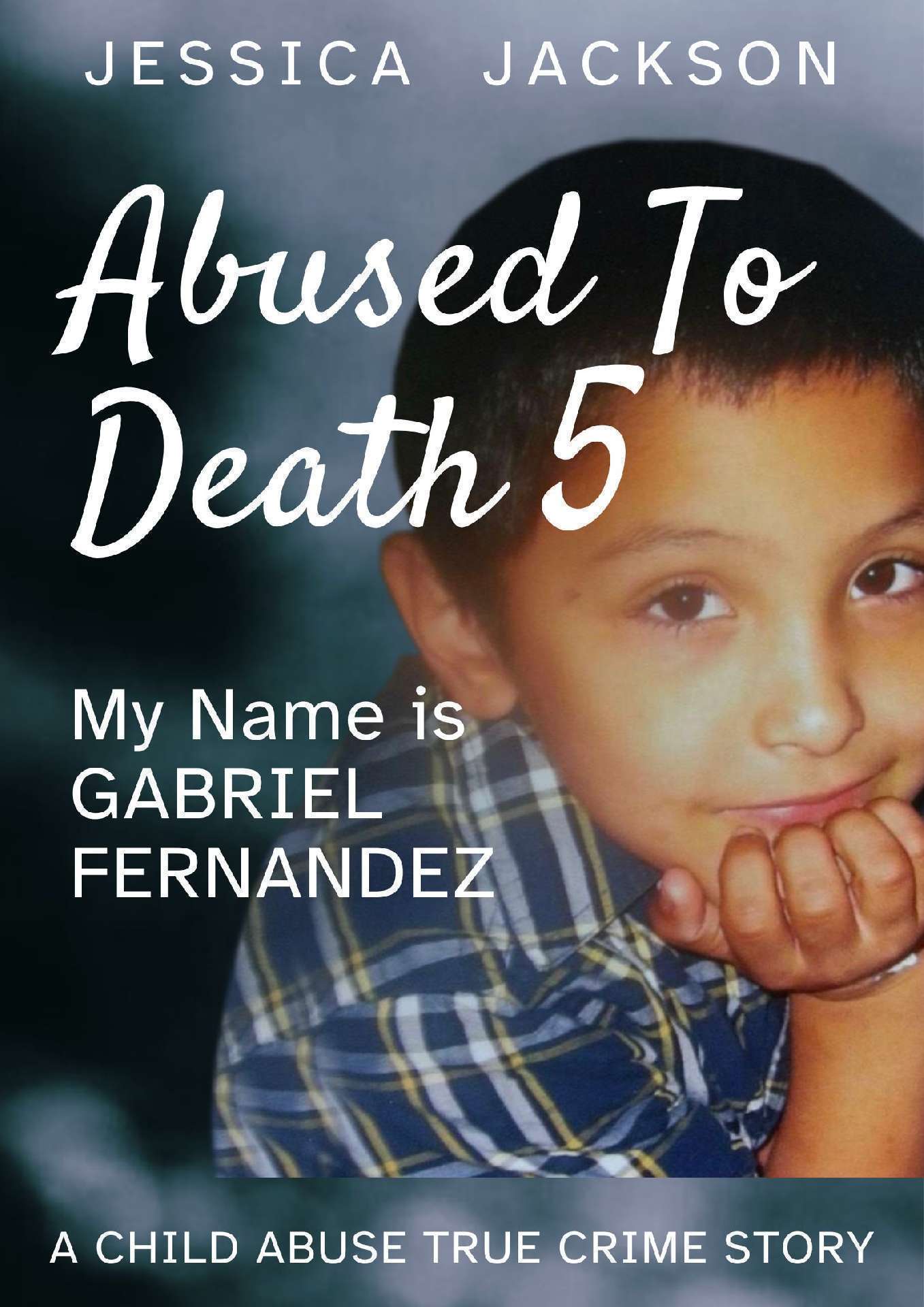 Abused To Death 5: My Name is Gabriel Fernandez - Abused To Death 5 Abused To Death 5: My Name is Gabriel Fernandez - Abused To Death 5