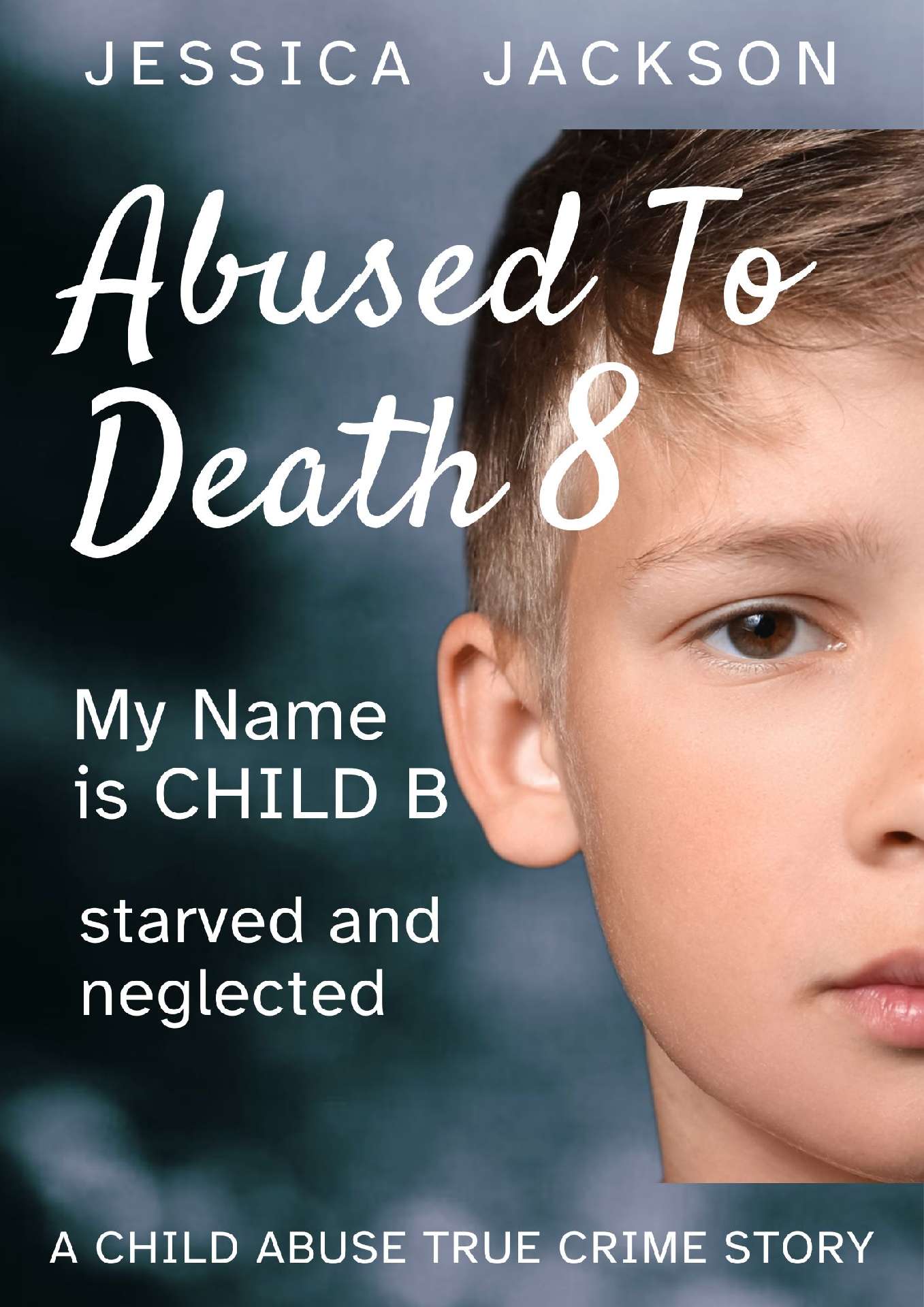 Abused To Death 8: My Name is Child B - Abused To Death 8 Abused To Death 8: My Name is Child B - Abused To Death 8