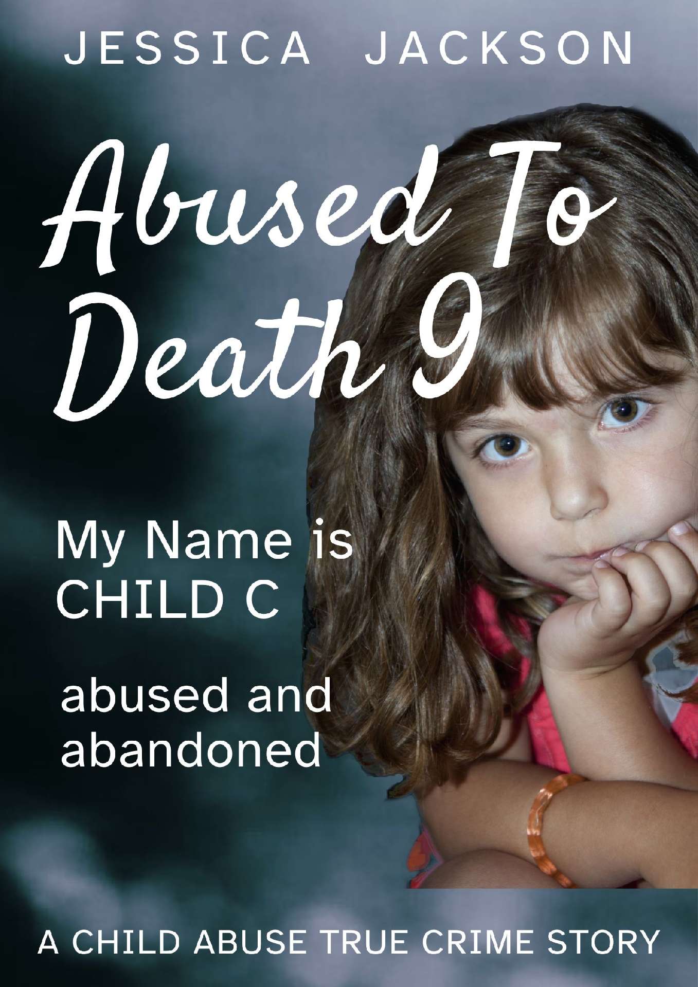 Abused To Death 9: My Name is Child C - Abused To Death 9 Abused To Death 9: My Name is Child C - Abused To Death 9