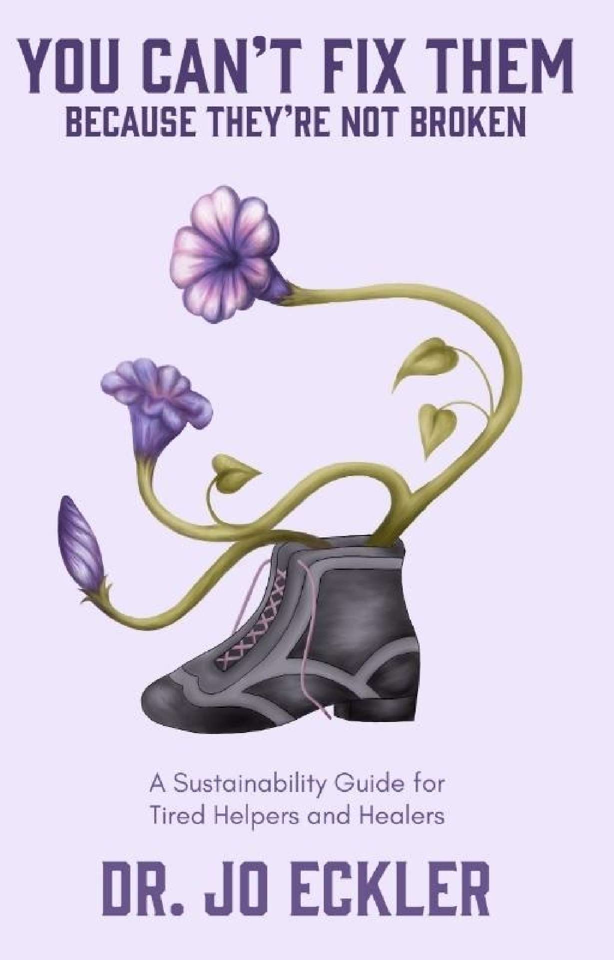You Can't Fix Them--Because They're Not Broken: A Sustainability Guide for Tired Helpers and Healers