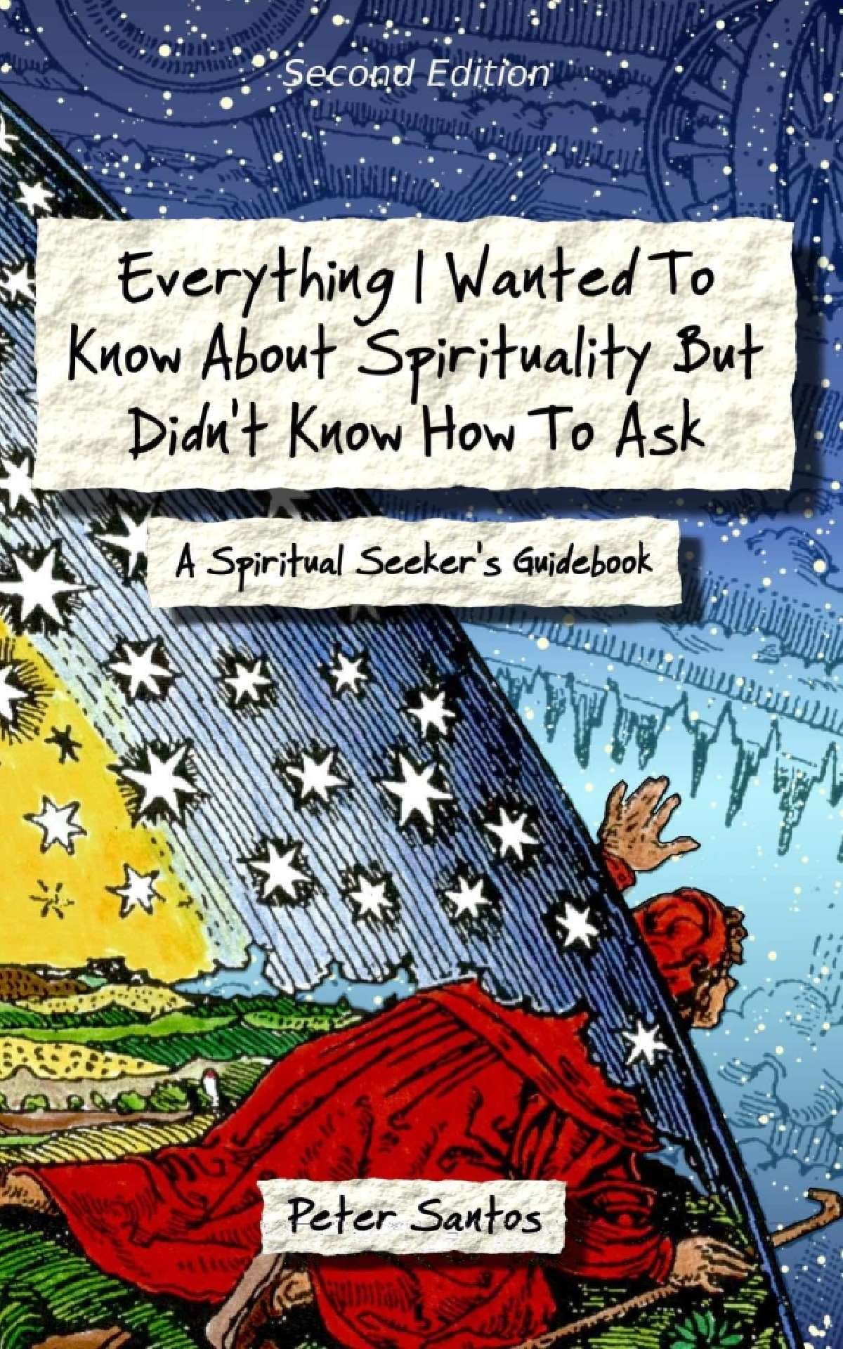 Everything I Wanted to Know About Spirituality but Didn't Know How to Ask: A Spiritual Seeker's Guidebook