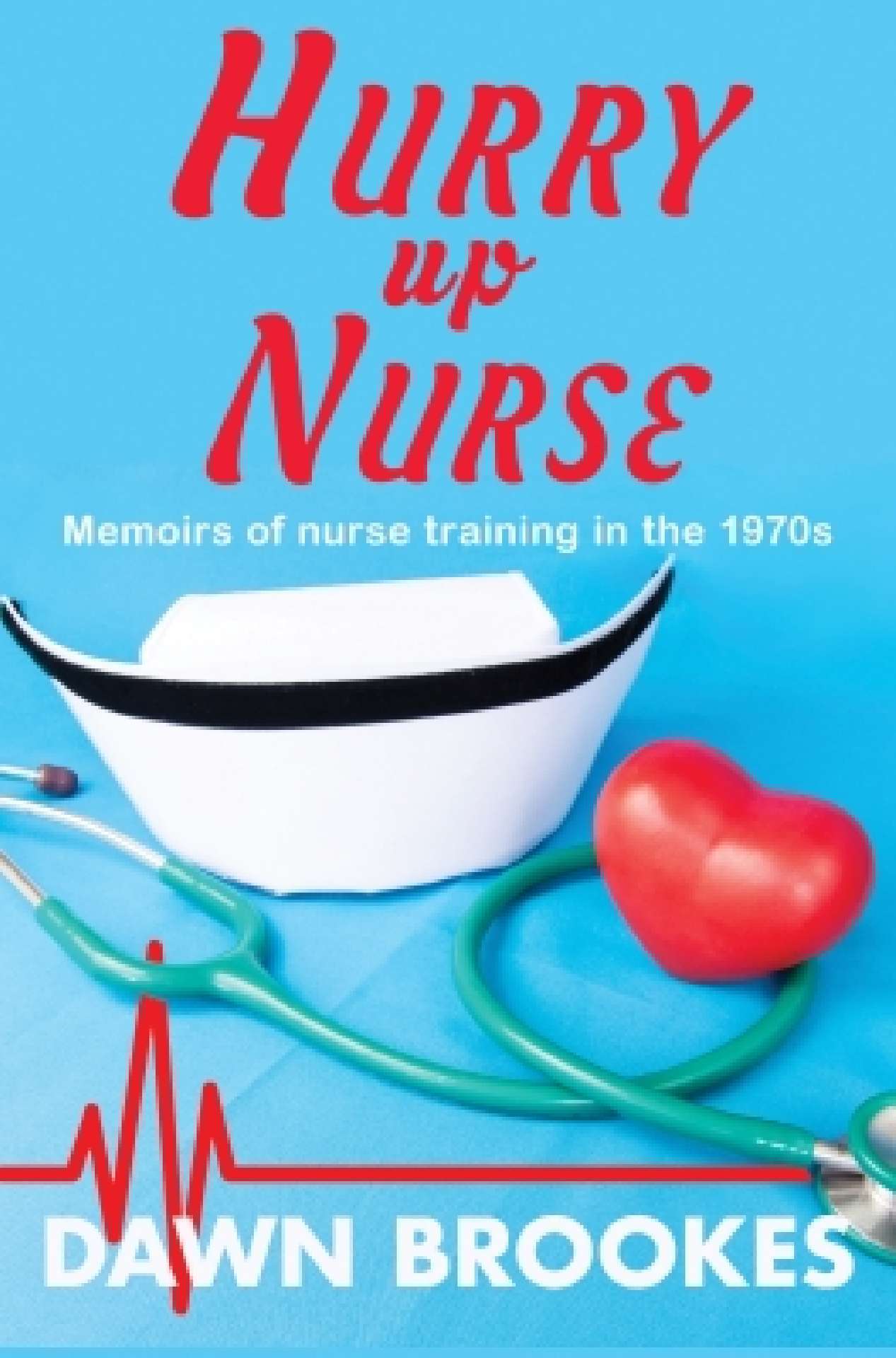Hurry up Nurse: memoirs of nurse training in the 1970s - Hurry up Nurse Memoirs 1