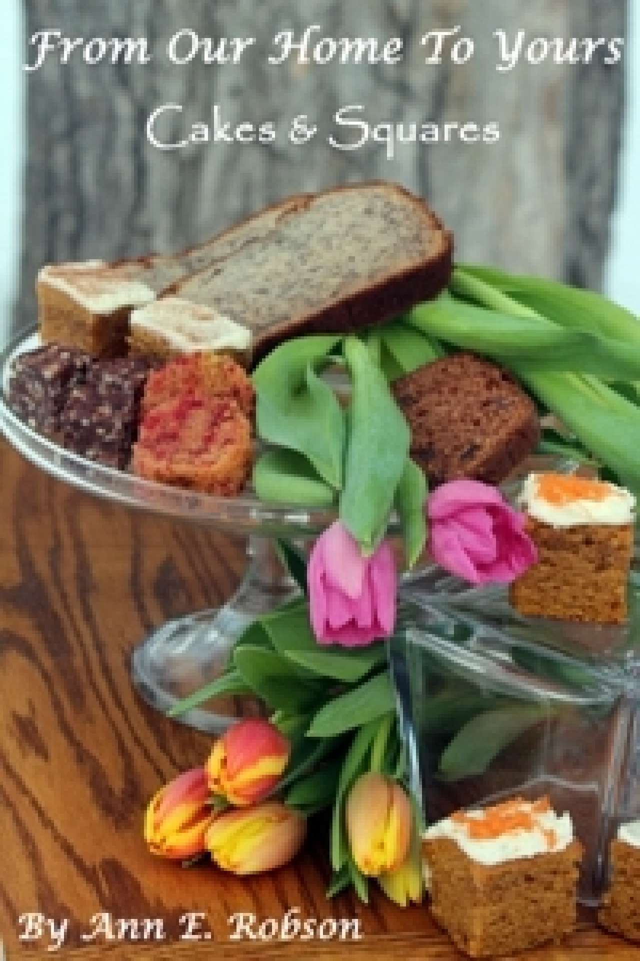 From Our Home To Yours: Cakes and Squares - From Our Home To Yours Series From Our Home To Yours: Cakes and Squares - From Our Home To Yours Series